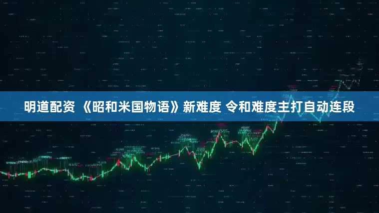 明道配资 《昭和米国物语》新难度 令和难度主打自动连段